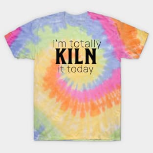 I'm Totally Kiln It T-Shirt